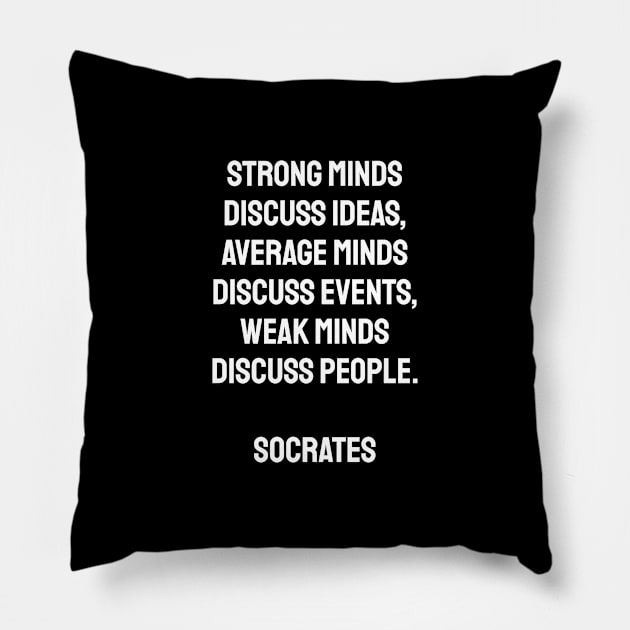 Strong minds discuss ideas, average minds discuss events, weak minds discuss people - Socrates Pillow by InspireMe