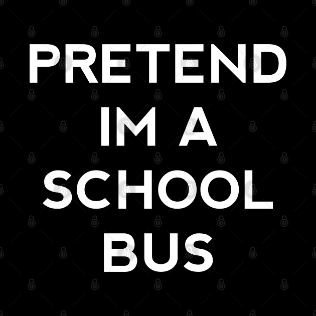 Pretend Im a School Bus Halloween Costume Funny Driver Party Theme Last Minute Scary Outfit by Shirtsurf