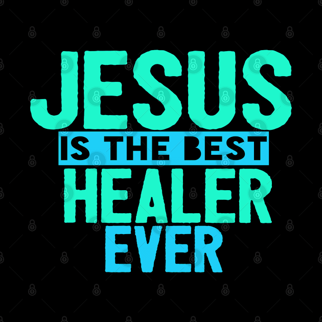 Jesus Is The Best Healer Ever by Happy - Design