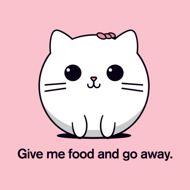 Give me food and go away. | Cat by These Are Shirts