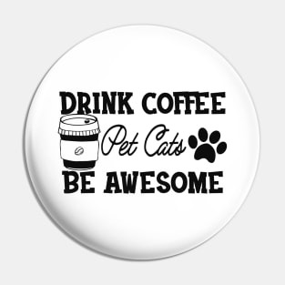 Coffee / Cat - Drink Coffee Pet Cats Be Awesome Pin