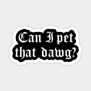 Can I Pet That Dawg? Magnet