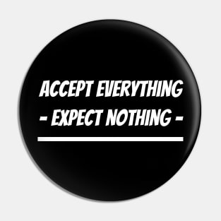 Accept Everything Expect Nothing Pin