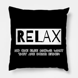 Relax - no one else knows what they are doing either Pillow