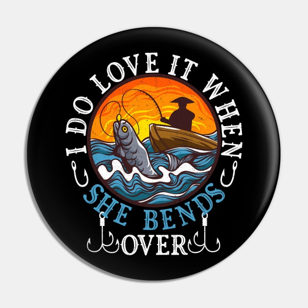 I Do Love It When She Bends Over Fishing Fisherman Humor Pin by alcoshirts