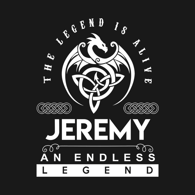 Jeremy Name T Shirt - The Legend Is Alive - Jeremy An Endless Legend Dragon Gift Item by riogarwinorganiza