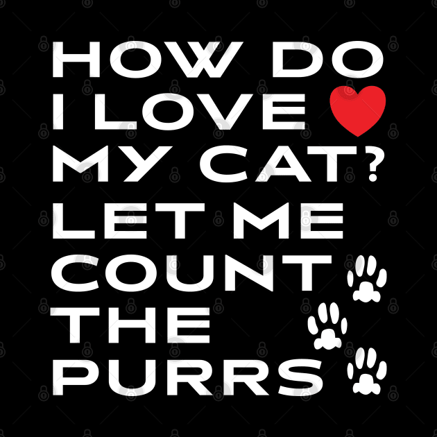 How Do I Love My Cat? Let Me Count The Purrs by DPattonPD