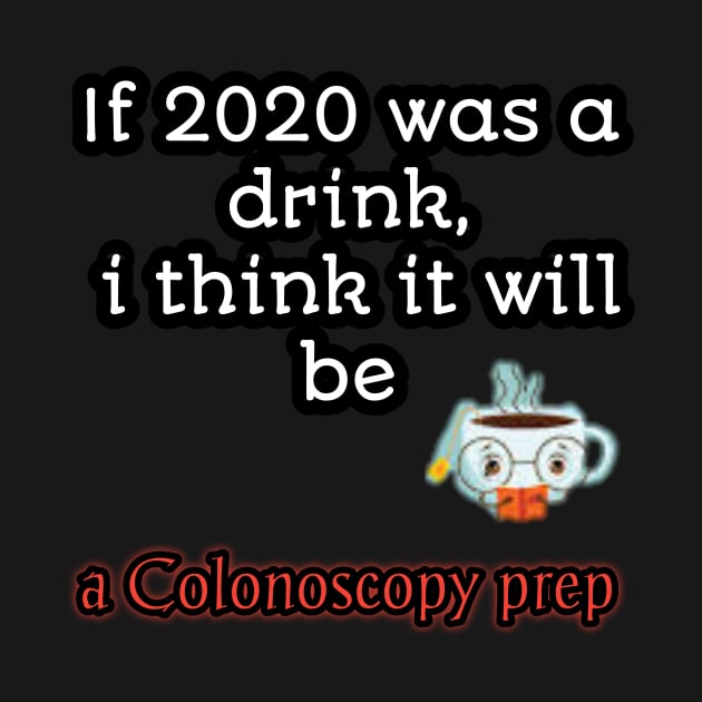 If 2020 was a drink i think it will be acolonoscopy perp by Ehabezzat