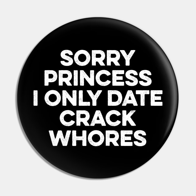 Sorry Princess I Only Date Crackwhores Pin by Lilian's