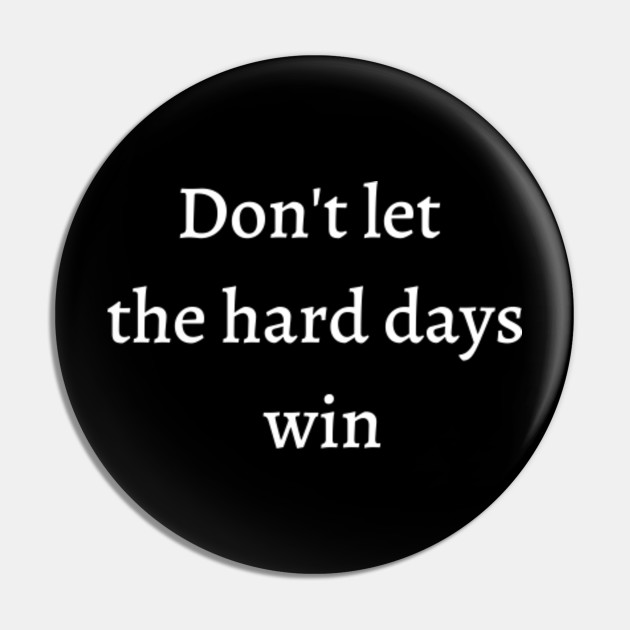 Don T Let The Hard Days Win Funny Office Quotes Pin Teepublic Don T Let The Hard Days Win Funny Office Quotes Pin Teepublic