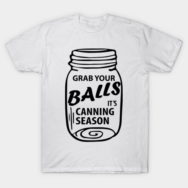 Grab Your Balls Its Canning Season T-Shirt