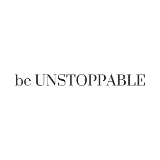 Be Unstoppable T-Shirt