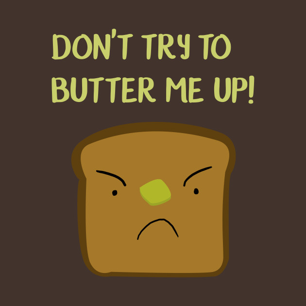 Don't try to butter me up! Grumpy TShirt TeePublic