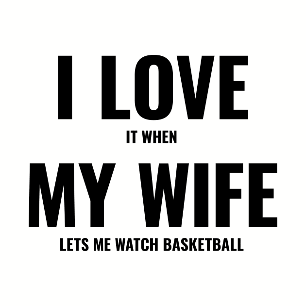 I Love It When My Wife Lets Me Watch Basketball by The90sMall