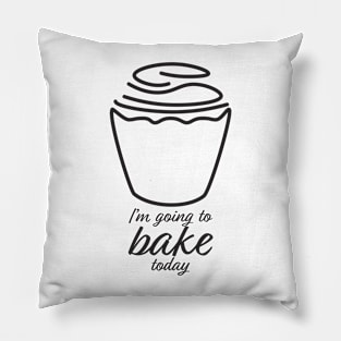 I'm Going To Bake Today Pillow