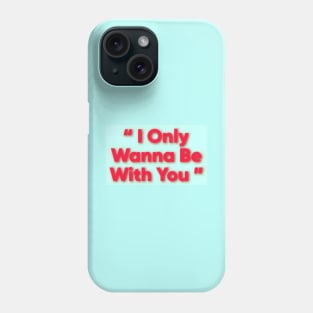 I only wanna be with you Phone Case