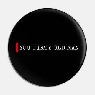 You dirty old man Pin