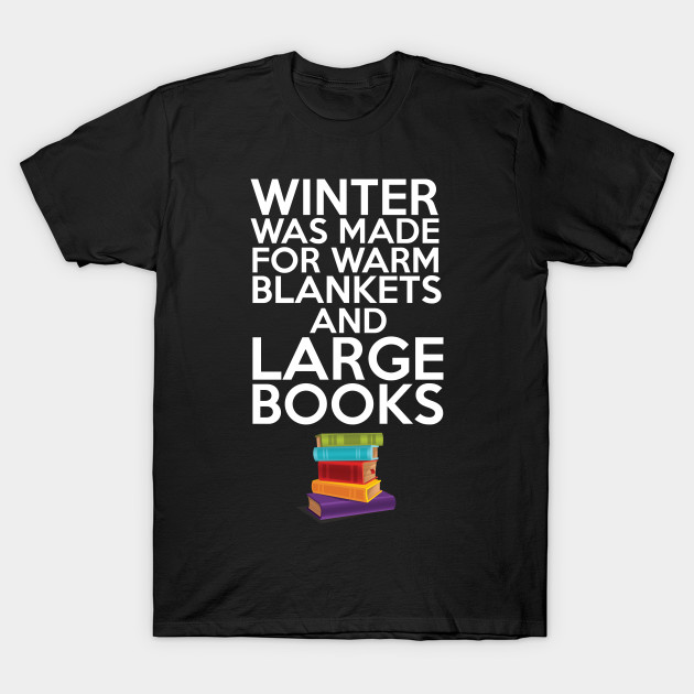 Winter Was Made For Warm Blankets And Large Books T Shirt Love
