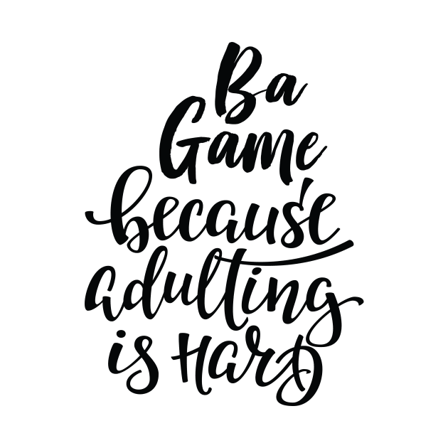 Ba Game Because Adulting Is Hard by ProjectX23Red