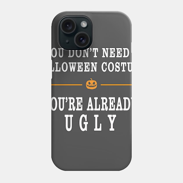 YOU DON'T NEED A HALLOWEEN COSTUME, YOU'RE ALREADY UGLY HOLIDAY GIFT T-SHIRT Phone Case by candaten