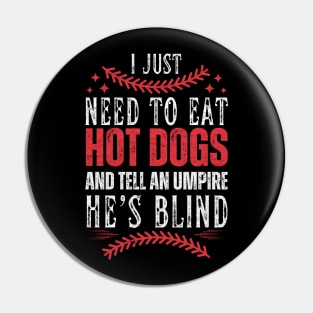 I Just Need To Eat Hotdogs And Tell An Umpire He's Blind Pin