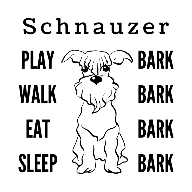 Schnauzer Life Play Bark, Walk Bark, Eat bark, Sleep bark funny dog design by Butterfly Lane