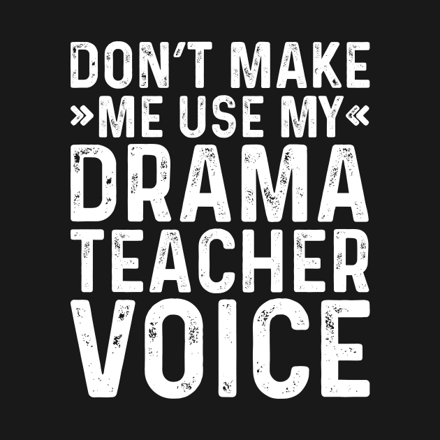 Don't Make Me Use My Drama Teacher Voice by Saimarts
