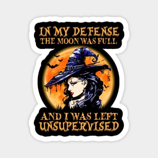 Witch In My Defense The Moon Was Full And I Was Left Unsupervised Halloween Shirt Magnet