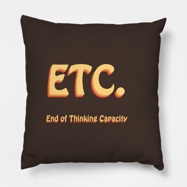 ETC End of Thinking Capacity Groovy Pillow by groovypopart