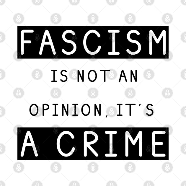 Fascism is Not an Opinion. It's a CRIME - Anti Fascist Design by Everyday Inspiration
