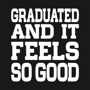 Graduated And It Feels So Good Graduation Celebration Outfit T-Shirt
