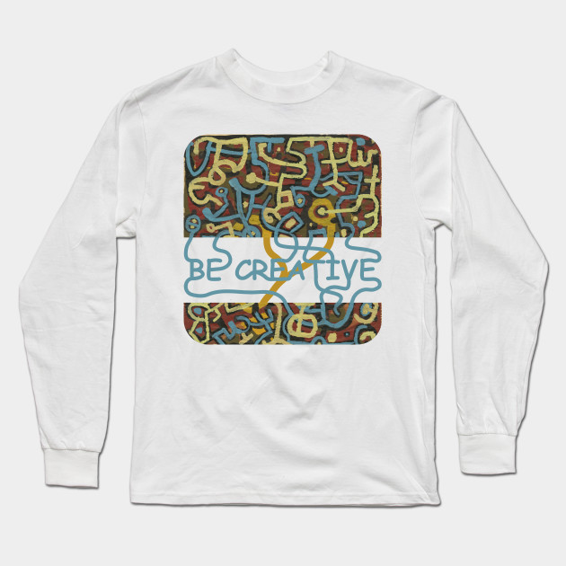 Art Be Creative Painting Design Shirt Gift Be Creative Long