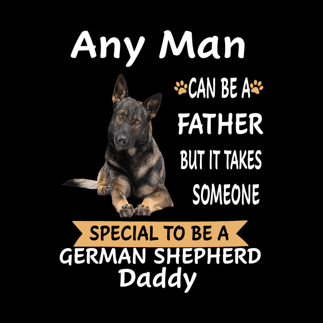 GSD002 - Any Man Can Be A Father But It Takes Someone Special To Be A German Shepherd Daddy by Griseldaa