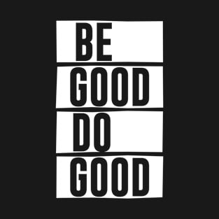 Be Good Do Good - motivational quote T-Shirt