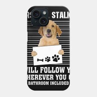 Personal Stalker I_ll Follow You Wherever You Go golden retriever Phone Case