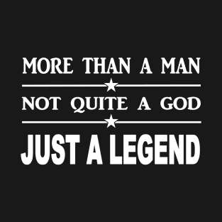 More than a man not quite a God just a legend T-Shirt