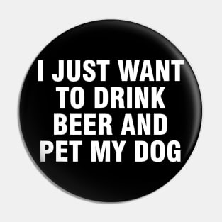 I just want to drink beer and pet my dog Pin
