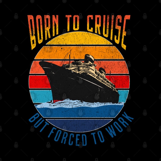 Born To Cruise Forced To Work Funny Cruising Design by FilsonDesigns