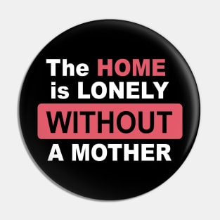 The Home is Lonely Without A Mother Letter Print Women Funny Graphic Mothers Day Pin