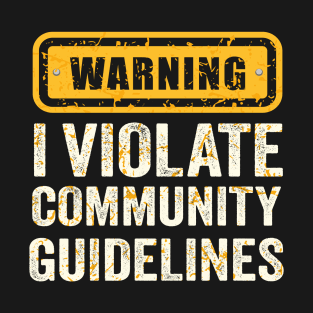 warning I Violate Community Guidelines T-Shirt