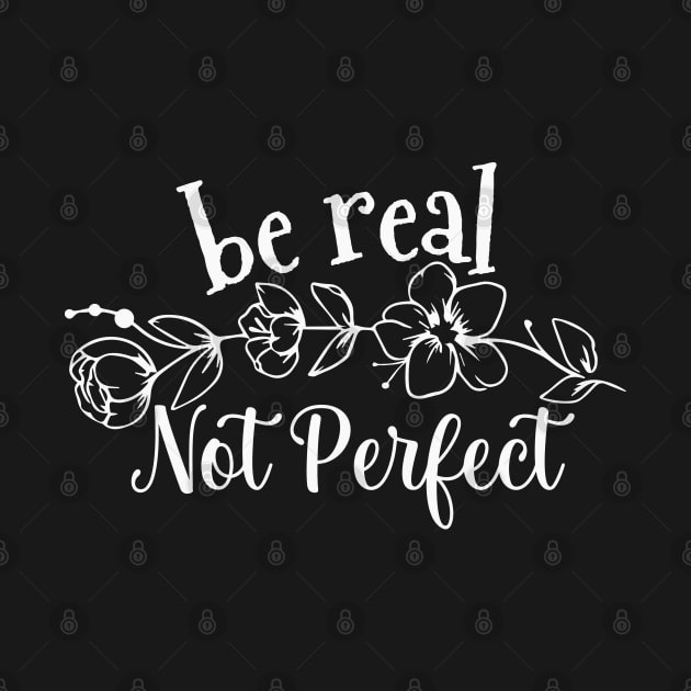 Be Real Not Perfect Empowerment for Women by Shirts by Jamie