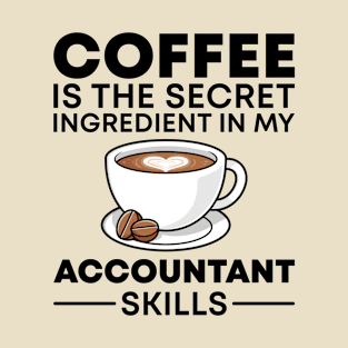 Coffee is the secret ingredient in my Accountant skills T-Shirt