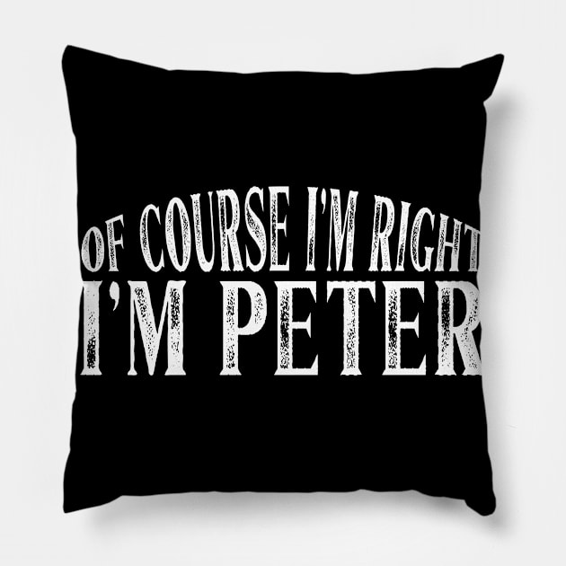 Of Course I'm Right I'm Peter Personalized Named print Pillow by Grabitees