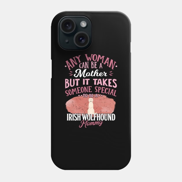 Any Woman Can Be A Mother But It Takes Someone Special To Be A  Irish Wolfhound Mommy - Gift For Irish Wolfhound Owner Irish Wolfhound Lover Phone Case by HarrietsDogGifts