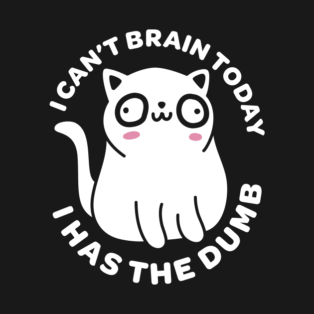 I Can't Brain Today I Has the Dumb - Funny Cat by ShirtHappens