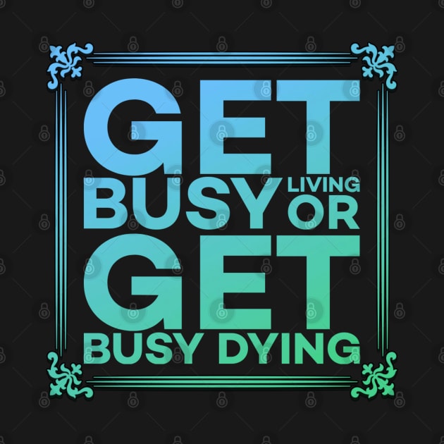 Get Busy Living or Get Busy Dying Motivation Meme by DarkTee.xyz