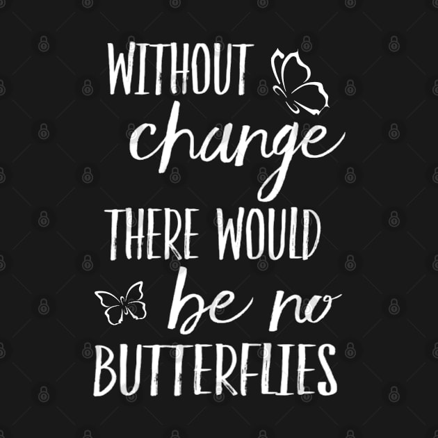 Inspirational Without Change There Would Be No Butterflies Saying by egcreations