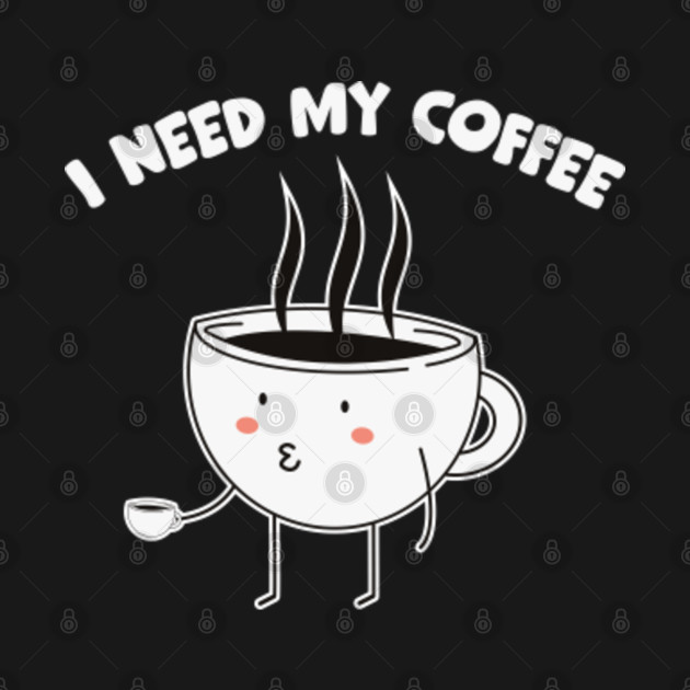 Discover I Need My Coffee Kawaii Coffee Cup Dreaking Coffee - I Need My Coffee - T-Shirt