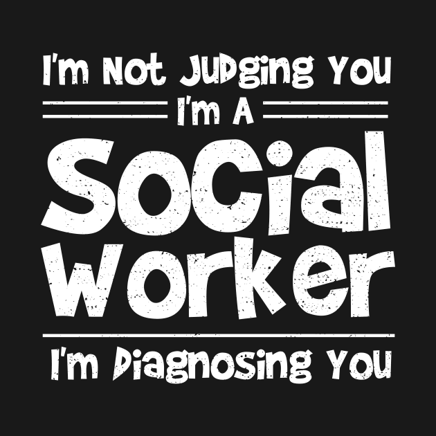 I'm Not Judging You I'm A Social Worker I'm Diagnosing You by Designs By Jnk5