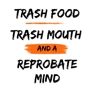 Trash Food, Trash Mouth and a Reprobate Mind T-Shirt